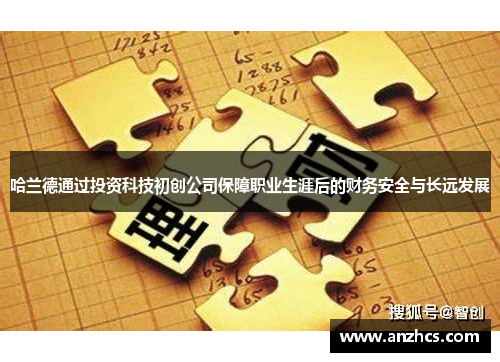哈兰德通过投资科技初创公司保障职业生涯后的财务安全与长远发展