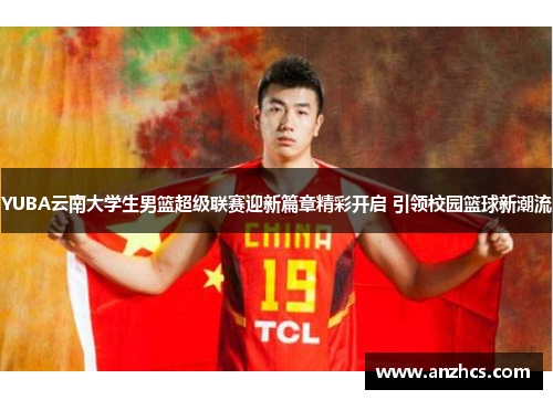 YUBA云南大学生男篮超级联赛迎新篇章精彩开启 引领校园篮球新潮流