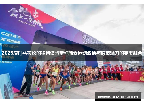 2025厦门马拉松的独特体验带你感受运动激情与城市魅力的完美融合