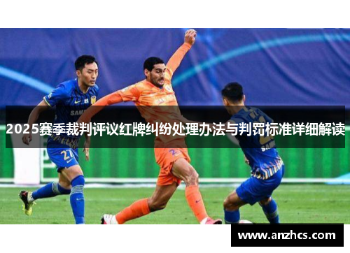 2025赛季裁判评议红牌纠纷处理办法与判罚标准详细解读