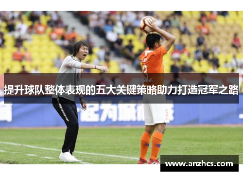 提升球队整体表现的五大关键策略助力打造冠军之路