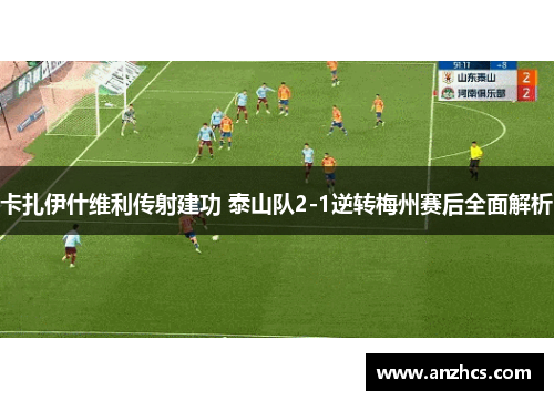 卡扎伊什维利传射建功 泰山队2-1逆转梅州赛后全面解析