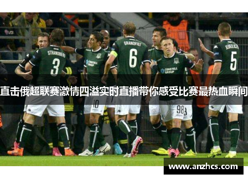 直击俄超联赛激情四溢实时直播带你感受比赛最热血瞬间