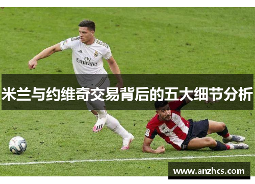 米兰与约维奇交易背后的五大细节分析