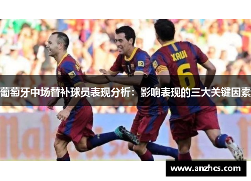 葡萄牙中场替补球员表现分析：影响表现的三大关键因素
