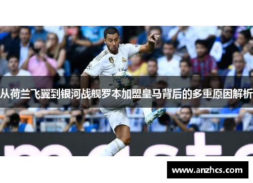 从荷兰飞翼到银河战舰罗本加盟皇马背后的多重原因解析