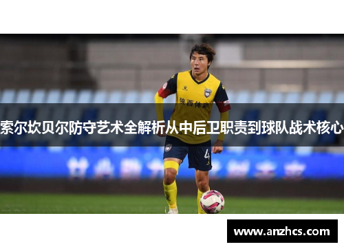 索尔坎贝尔防守艺术全解析从中后卫职责到球队战术核心