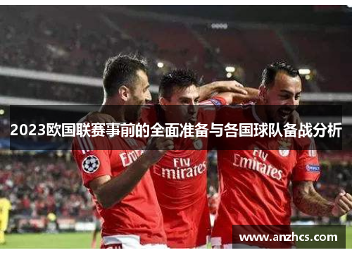 2023欧国联赛事前的全面准备与各国球队备战分析 2023欧国联赛事前的全面准备与各国球队备战分析